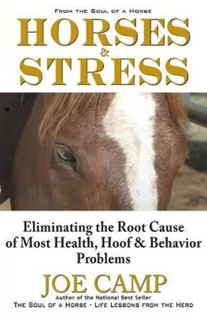 Horses & Stress - Eliminating The Root Cause of Most Health, Hoof, and Behavior Problems: From The Soul of a Horse by Kathleen Camp 9781930681156