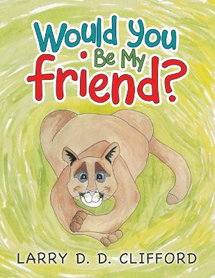 Would You Be My Friend? by Larry D D Clifford 9781698707211