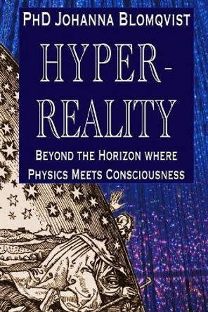 Hyperreality: Beyond the Horizon where Physics Meets Consciousness by Johanna Blomqvist 9789526972404