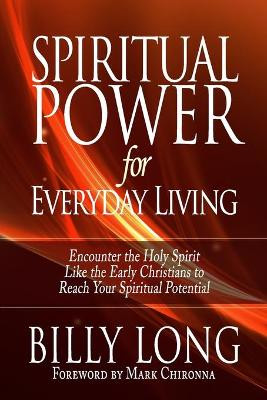 Spiritual Power for Everyday Living: Encounter the Holy Spirit Like the Early Christians to Reach Your Spiritual Potential by Mark J Chironna 9781940024899