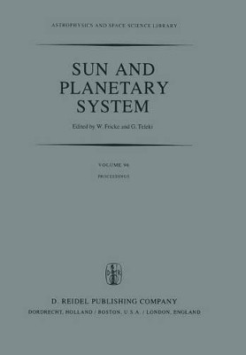 Sun and Planetary System: Proceedings of the Sixth European Regional Meeting in Astronomy, Held in Dubrovnik, Yugoslavia, 19-23 October 1981 by W. Fricke 9789400978485