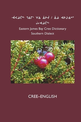 East Cree (Southern) Dictionary: Cree-English by Cree School Board 9781927039281