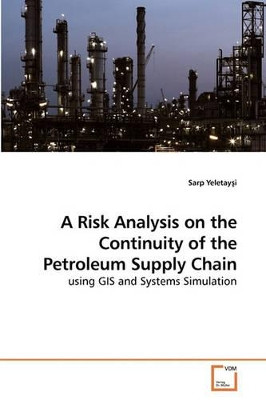 A Risk Analysis on the Continuity of the Petroleum Supply Chain by Sarp Yeletay I 9783639225853