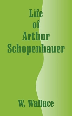 Life of Arthur Schopenhauer by W Wallace 9781410206411