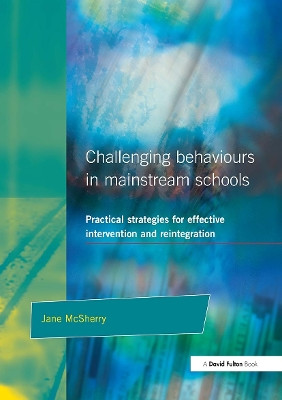 Challenging Behaviour in Mainstream Schools: Practical Strategies for Effective Intervention and Reintegration by Jane McSherry 9781853467462