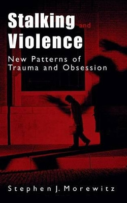Stalking and Violence: New Patterns of Trauma and Obsession by Stephen J. Morewitz 9781475778168