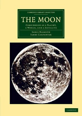 The Moon: Considered as a Planet, a World, and a Satellite by James Nasmyth 9781108065306