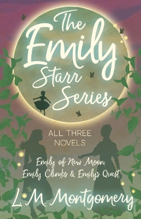 The Emily Starr Series; All Three Novels;Emily of New Moon, Emily Climbs and Emily's Quest by Lucy Maud Montgomery 9781473344778 The Emily Starr Series; All Three Novels;Emily of New Moon, Emily Climbs and Emily's Quest by Lucy Maud Montgomery 9781473344778