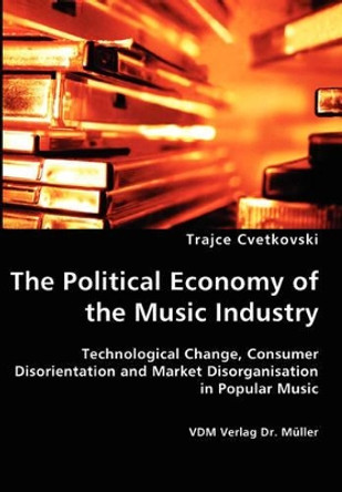 The Political Economy of the Music Industry by Trajce Cvetkovski 9783836428545