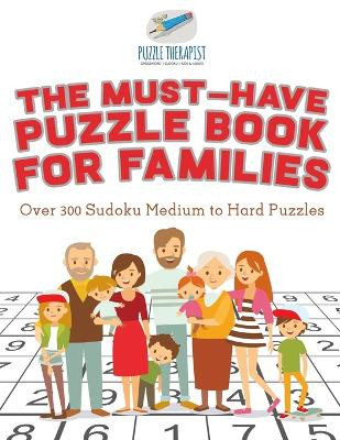 The Must-Have Puzzle Book for Families - Over 300 Sudoku Medium to Hard Puzzles by Puzzle Therapist 9781541941441