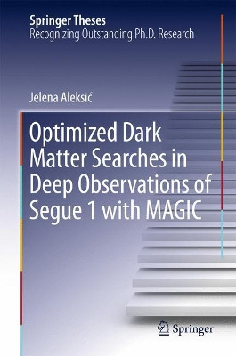 Optimized Dark Matter Searches in Deep Observations of Segue 1 with MAGIC by Jelena Aleksic 9783319231228