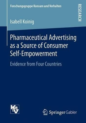 Pharmaceutical Advertising as a Source of Consumer Self-Empowerment: Evidence from Four Countries by Isabell Koinig 9783658131333