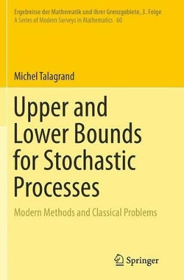 Upper and Lower Bounds for Stochastic Processes: Modern Methods and Classical Problems by Michel Talagrand 9783662525463