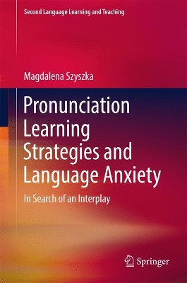 Pronunciation Learning Strategies and Language Anxiety: In Search of an Interplay by Magdalena Szyszka 9783319506418