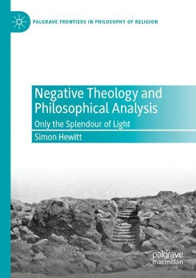 Negative Theology and Philosophical Analysis: Only the Splendour of Light by Simon Hewitt 9783030496043