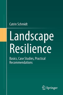 Landscape Resilience: Basics, Case Studies, Practical Recommendations by Catrin Schmidt 9783662639979