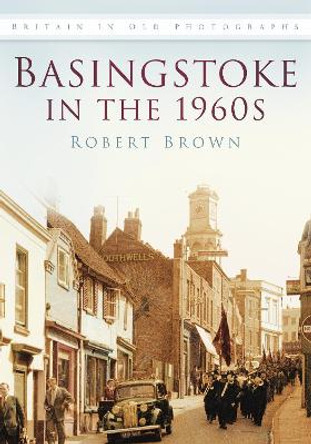 Basingstoke in the 1960s: Britain in Old Photographs by Robert Brown