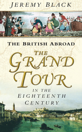 The Grand Tour in the Eighteenth Century: The British Abroad by Professor Jeremy Black