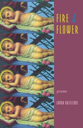 Fire and Flower: Poems by Laura Kasischke 9781882295210