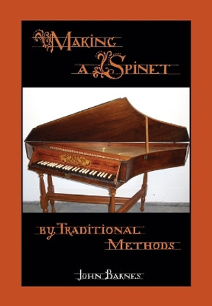 Making a Spinet by Traditional Methods by John Barnes 9781908904744