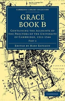 Grace Book B: Containing the Accounts of the Proctors of the University of Cambridge, 1511 by Mary Bateson 9781108000482