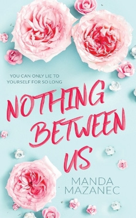 Nothing Between Us by Manda Mazanec 9798986763019