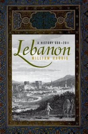 Lebanon: A History, 600 - 2011 by William Harris