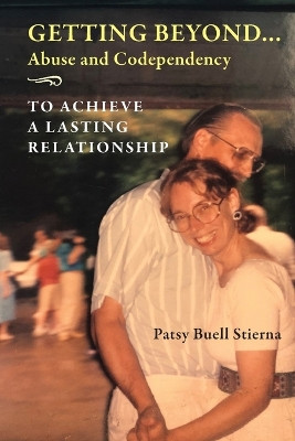 Getting Beyond... Abuse and Codependency: To Achieve a Lasting Relationship by Patsy Buell Stierna 9798986265704