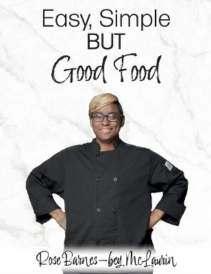 Easy, Simple but Good Food by Rose Barnes-Bey McLaurin 9798986590509
