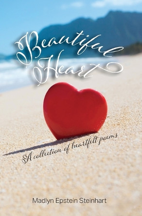 Beautiful Heart: A Collection of Heartfelt Poems by Madlyn Epstein Steinhart 9798988461333