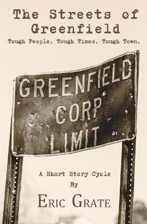 The Streets of Greenfield: Tough People. Tough Times. Tough Town. by Eric Grate 9798988371601