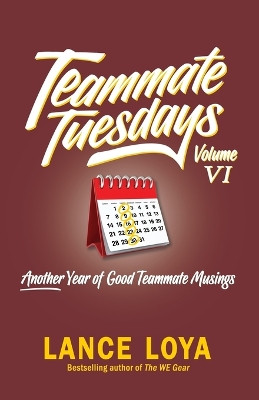 Teammate Tuesdays Volume VI: Another Year of Good Teammate Musings by Lance Loya 9798988187905