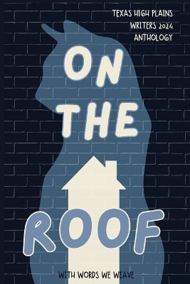 With Words We Weave, Texas High Plains Writers 2024 Anthology: On the Roof by Kate Bailey 9798989362301