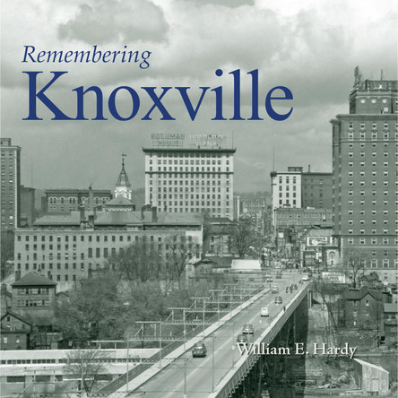 Remembering Knoxville by William E. Hardy 9781683368458