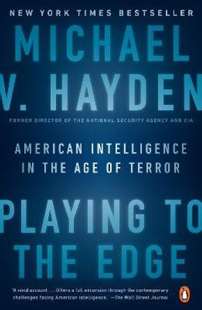 Playing To The Edge: American Intelligence in the Age of Terror by Michael V. Hayden