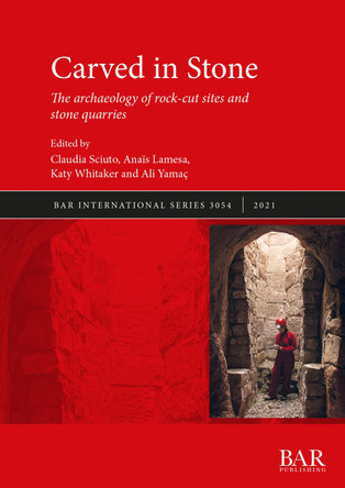 Carved in Stone: The archaeology of rock-cut sites and stone quarries by Claudia Sciuto 9781407358093