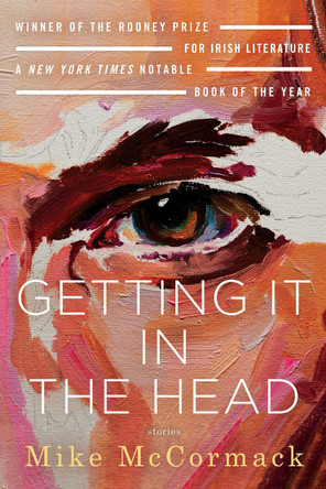 Getting It in the Head: Stories by Mike McCormack 9781641292252
