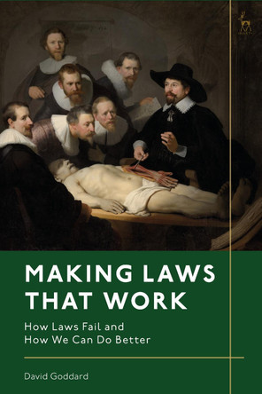 Making Laws That Work: Why Laws Fail and How We Can Do Better by David Goddard 9781509955374
