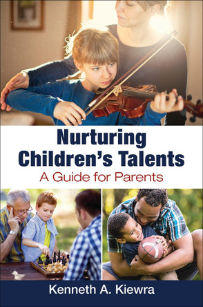 Nurturing Children's Talents: A Guide for Parents by Kenneth A. Kiewra 9781440867927