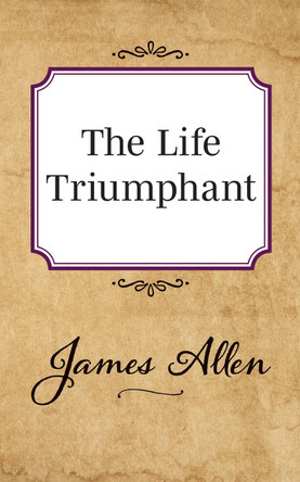 The Life Triumphant by James Allen 9781722502430