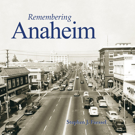 Remembering Anaheim by Stephen J. Faessel 9781683368038