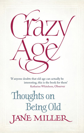 Crazy Age: Thoughts on Being Old by Jane Miller 9781844086504