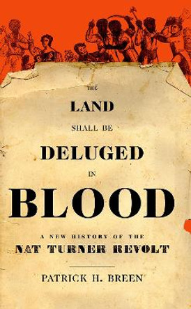 The Land Shall Be Deluged in Blood: A New History of the Nat Turner Revolt by Patrick H. Breen