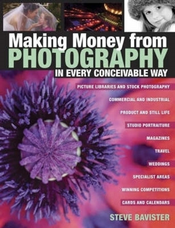 Making Money from Photography in Every Conceivable Way: In Every Conceivable Way by Estate of Steve Bavister 9780715319611 [USED COPY]