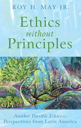 Ethics without Principles by Roy H Jr May 9781498225274