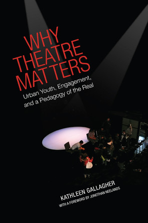 Why Theatre Matters: Urban Youth, Engagement, and a Pedagogy of the Real by Kathleen Gallagher 9781442626942