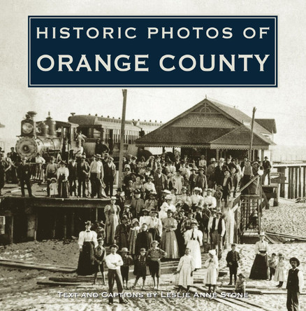 Historic Photos of Orange County by Leslie Anne Stone 9781684420292