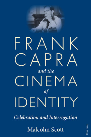 Frank Capra and the Cinema of Identity: Celebration and Interrogation by Malcolm Scott 9781787073739