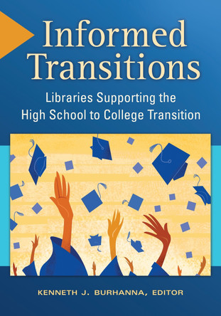 Informed Transitions: Libraries Supporting the High School to College Transition by Kenneth J. Burhanna 9781610691284