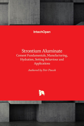Strontium Aluminate: Cement Fundamentals, Manufacturing, Hydration, Setting Behaviour and Applications by Petr Ptáček 9789535115915